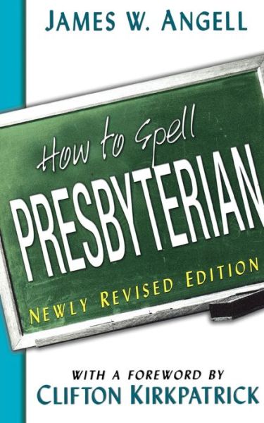 How to Spell Presbyterian, Newly Revised Edition - James W. Angell - Książki - Geneva Press - 9780664501969 - 31 października 2002