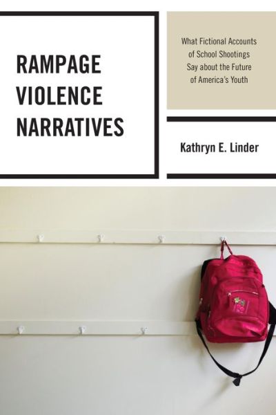 Cover for Kathryn E. Linder · Rampage Violence Narratives: What Fictional Accounts of School Shootings Say about the Future of America’s Youth (Paperback Book) (2017)