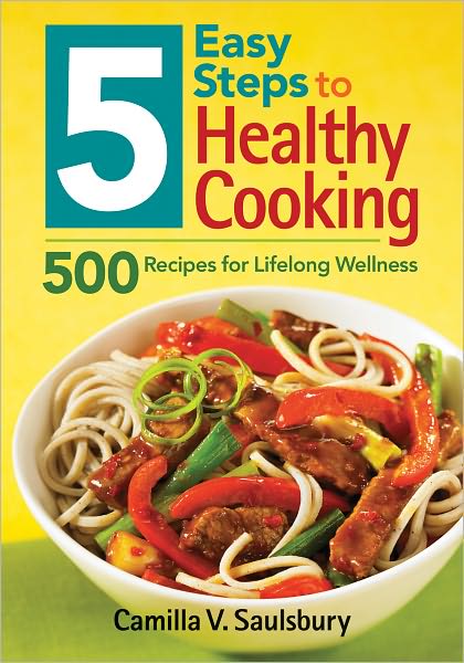 Cover for Camilla V. Saulsbury · 5 Easy Steps to Healthy Cooking: 500 Recipes for Lifelong Wellness (Paperback Book) (2012)