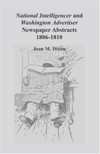 Cover for Joan M. Dixon · National Intelligencer and Washington Advertiser Newspaper Abstracts: 1806-1810 (Paperback Book) (2009)