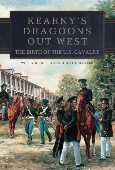 Cover for Will Gorenfeld · Kearny's Dragoons Out West: The Birth of the U.S. Cavalry (Paperback Book) (2022)