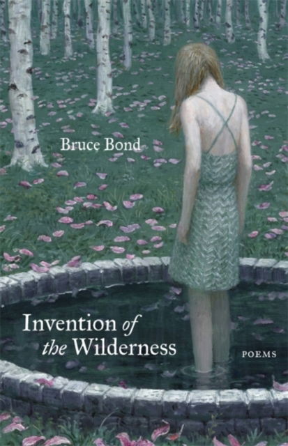 Invention of the Wilderness: Poems - Bruce Bond - Books - Louisiana State University Press - 9780807177969 - October 30, 2022