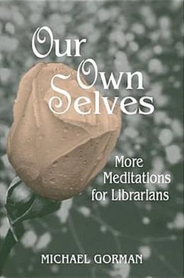 Cover for Michael Gorman · Our Own Selves: More Meditations for Librarians (Pocketbok) [New edition] (2004)