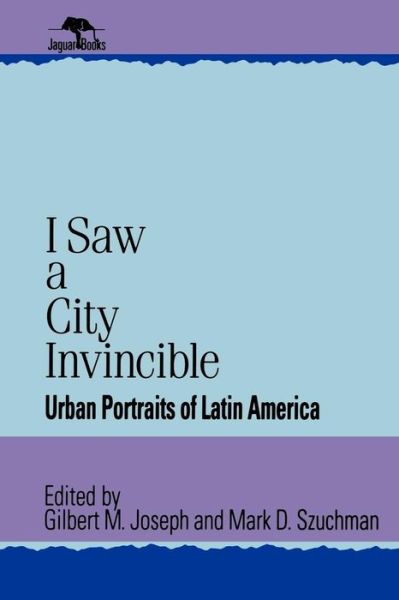Cover for Gilbert M Joseph · I Saw a City Invincible: Urban Portraits of Latin America - Jaguar Books on Latin America (Paperback Book) (1995)