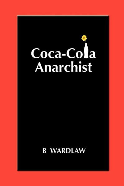 Coca-Cola Anarchist - B Wardlaw - Boeken - College City Publications - 9780974637969 - 2 februari 2010