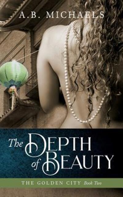 Cover for A B Michaels · The Depth of Beauty: The Golden City Book Two (Paperback Book) (2016)