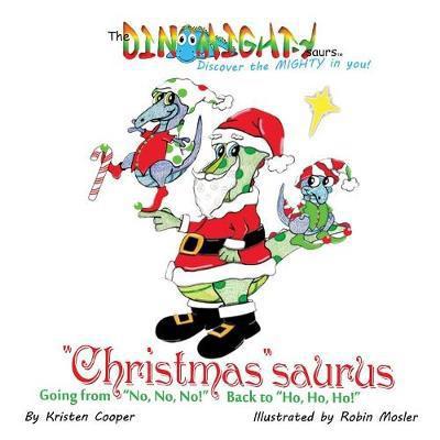 "Christmas"saurus: Going from "No, No, No!" Back to "Ho, Ho, Ho!" - Dinomightysaurs - Kristen Cooper - Books - Mighty Publishing - 9780996673969 - November 18, 2015