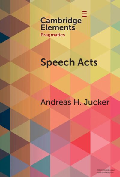 Jucker, Andreas H. (University of Zurich) · Speech Acts: Discursive, Multimodal, Diachronic - Elements in Pragmatics (Hardcover Book) (2024)