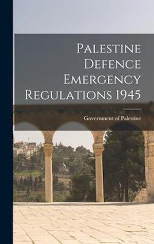 Cover for Government of Palestine · Palestine Defence Emergency Regulations 1945 (Hardcover Book) (2021)
