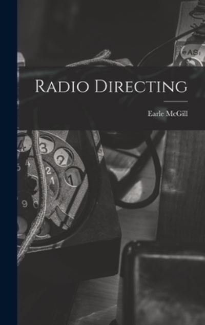 Radio Directing - Earle McGill - Books - Hassell Street Press - 9781013562969 - September 9, 2021