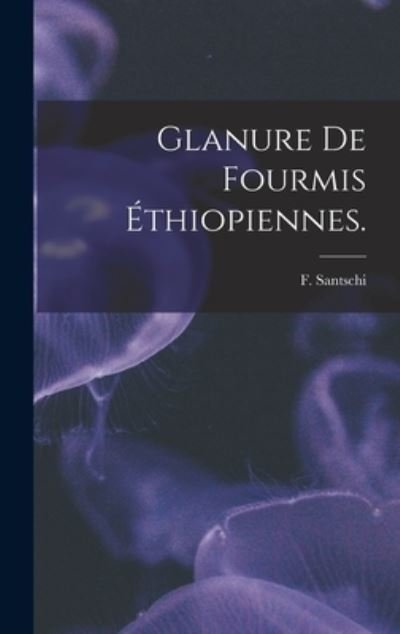Cover for F Santschi · Glanure De Fourmis Ethiopiennes. (Gebundenes Buch) (2021)