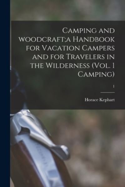 Cover for Horace 1862-1931 Kephart · Camping and Woodcraft; a Handbook for Vacation Campers and for Travelers in the Wilderness (Vol. 1 Camping); 1 (Pocketbok) (2021)