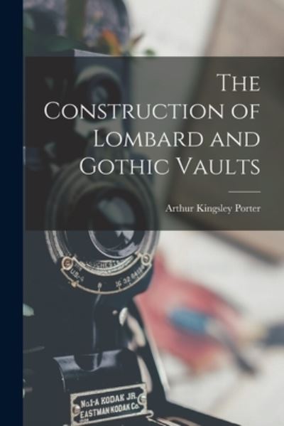 Cover for Arthur Kingsley Porter · Construction of Lombard and Gothic Vaults (Bok) (2022)