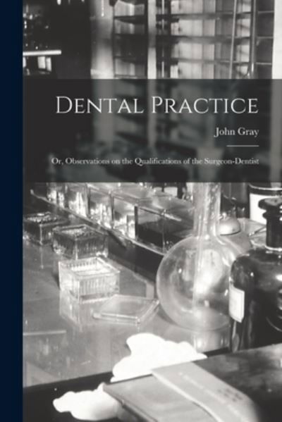 Cover for John Gray · Dental Practice; or, Observations on the Qualifications of the Surgeon-Dentist (Book) (2022)