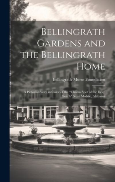 Cover for Bellingrath-Morse Foundation · Bellingrath Gardens and the Bellingrath Home; a Pictorial Story in Color of the Charm Spot of the Deep South near Mobile, Alabama (Book) (2023)