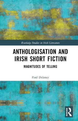 Cover for Paul Delaney · Anthologisation and Irish Short Fiction: Magnitudes of Telling - Routledge Studies in Irish Literature (Hardcover Book) (2025)