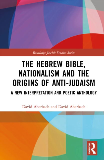 Cover for Aberbach, David (McGill University, Canada) · The Hebrew Bible, Nationalism and the Origins of Anti-Judaism: A New Interpretation and Poetic Anthology - Routledge Jewish Studies Series (Gebundenes Buch) (2022)