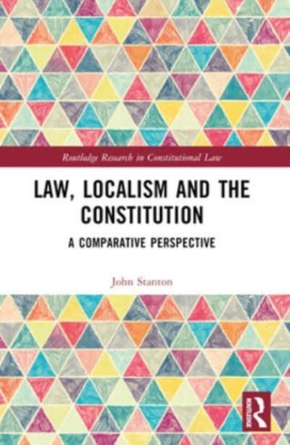 John Stanton · Law, Localism, and the Constitution: A Comparative Perspective - Routledge Research in Constitutional Law (Pocketbok) (2024)