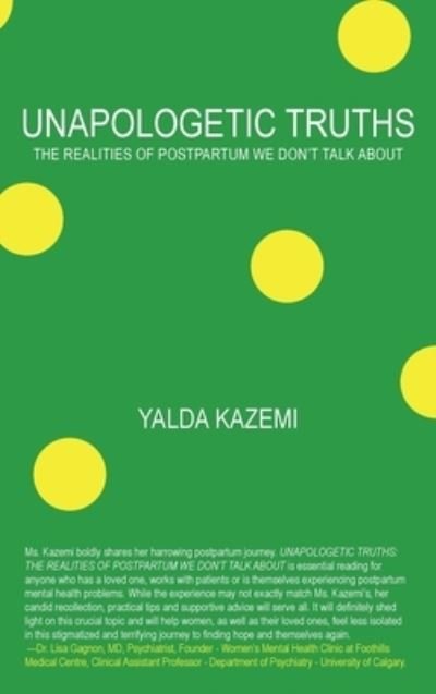 Unapologetic Truths: The Realities of Postpartum We Don't Talk About - Yalda Kazemi - Books - FriesenPress - 9781039104969 - May 14, 2021