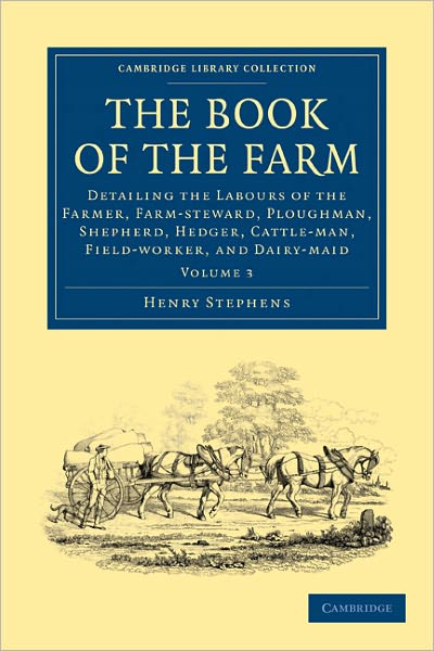 Cover for Henry Stephens · The Book of the Farm: Detailing the Labours of the Farmer, Farm-steward, Ploughman, Shepherd, Hedger, Cattle-man, Field-worker, and Dairy-maid - Cambridge Library Collection - British and Irish History, 19th Century (Paperback Book) (2011)