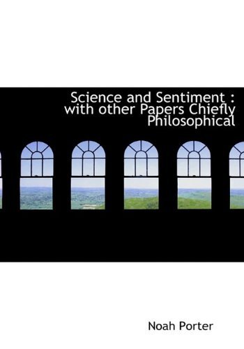Cover for Noah Porter · Science and Sentiment: with Other Papers Chiefly Philosophical (Innbunden bok) (2009)