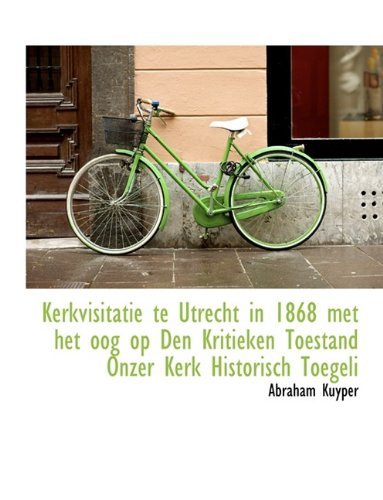 Cover for Abraham Kuyper · Kerkvisitatie Te Utrecht in 1868 Met Het Oog Op Den Kritieken Toestand Onzer Kerk Historisch Toegeli (Gebundenes Buch) (2009)