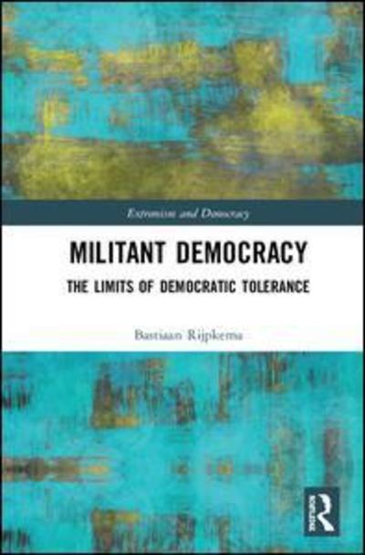 Cover for Bastiaan Rijpkema · Militant Democracy: The Limits of Democratic Tolerance - Routledge Studies in Extremism and Democracy (Hardcover Book) (2018)