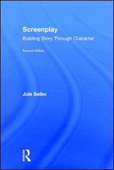 Screenplay: Building Story Through Character - Jule Selbo - Books - Taylor & Francis Ltd - 9781138935969 - August 25, 2015