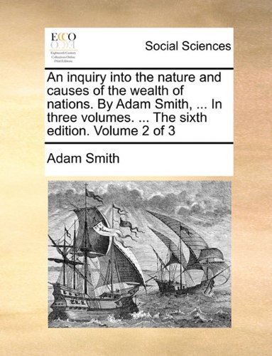 Cover for Adam Smith · An Inquiry into the Nature and Causes of the Wealth of Nations. by Adam Smith, ... in Three Volumes. ... the Sixth Edition. Volume 2 of 3 (Paperback Bog) (2010)