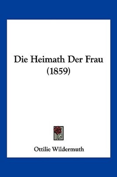 Cover for Ottilie Wildermuth · Die Heimath Der Frau (1859) (Taschenbuch) (2010)