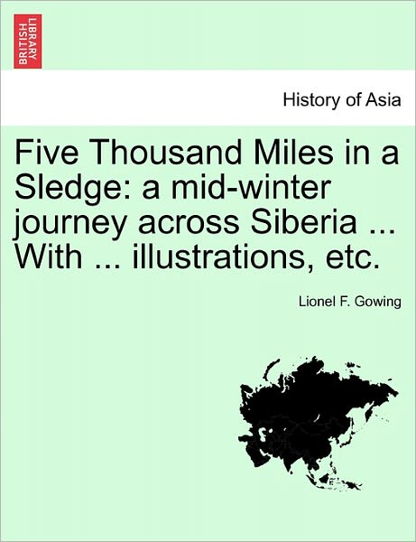 Cover for Lionel F Gowing · Five Thousand Miles in a Sledge: a Mid-winter Journey Across Siberia ... with ... Illustrations, Etc. (Paperback Book) (2011)
