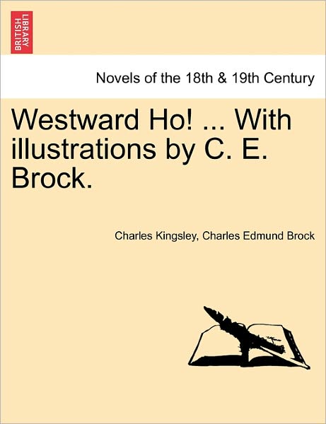 Westward Ho! ... with Illustrations by C. E. Brock. - Charles Kingsley - Książki - British Library, Historical Print Editio - 9781241163969 - 14 marca 2011