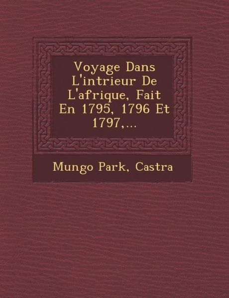 Cover for Mungo Park · Voyage Dans L'int Rieur De L'afrique, Fait en 1795, 1796 et 1797, ... (Paperback Book) (2012)