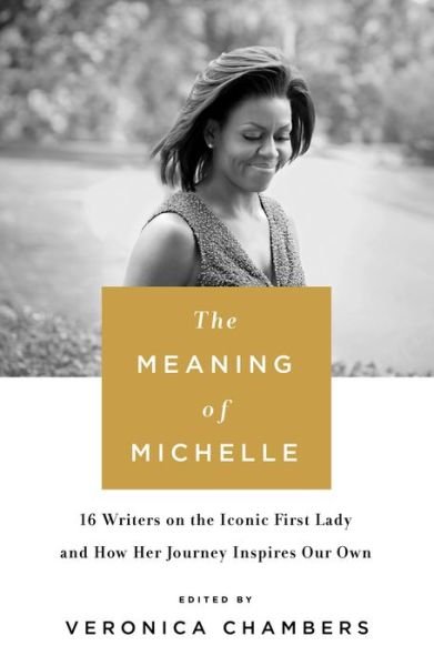 Cover for Veronica Chambers · The Meaning of Michelle: 16 Writers on the Iconic First Lady and How Her Journey Inspires Our Own (Gebundenes Buch) (2017)