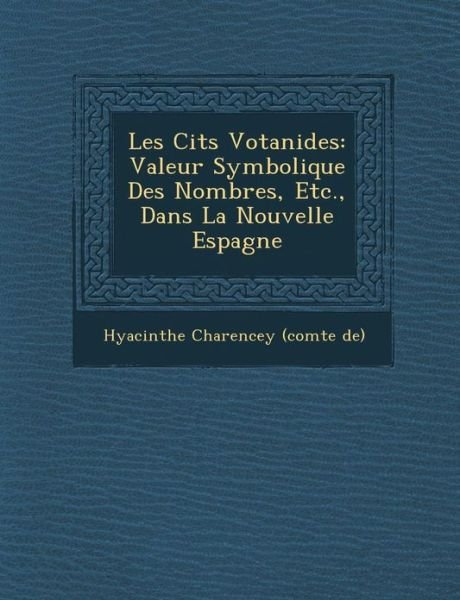 Cover for Hyacinthe Charencey (Comte De) · Les Cit S Votanides: Valeur Symbolique Des Nombres, Etc., Dans La Nouvelle Espagne (Pocketbok) (2012)