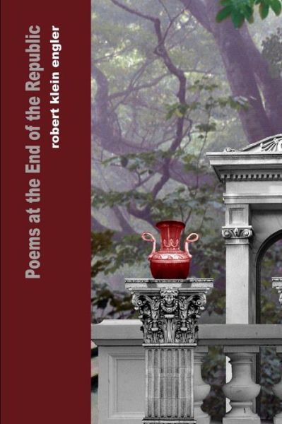 Cover for Robert Klein Engler · Poems at the End of the Republic (Book) (2014)