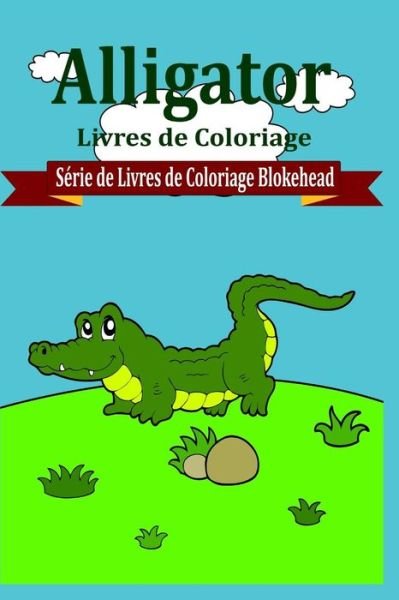 Cover for Le Blokehead · Alligator Livres de Coloriage (Paperback Bog) (2020)