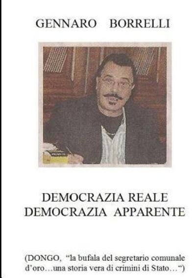 Cover for Gennaro Borrelli · Democrazia Reale Democrazia Apparente (Dongo &quot;La Bufala Del Segretario Comunale D'oro...UNA Storia Vera Di Crimini Di Stato...&quot;) (Taschenbuch) (2014)