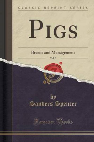 Cover for Sanders Spencer · Pigs, Vol. 5: Breeds and Management (Classic Reprint) (Paperback Book) (2015)