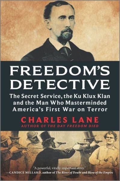 Cover for Charles Lane · Freedom's Detective The Secret Service, the Ku Klux Klan and the Man Who Masterminded America's First War on Terror (Book) (2021)