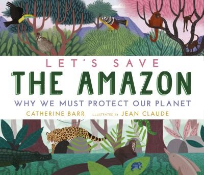Cover for Catherine Barr · Let's Save the Amazon: Why we must protect our planet - Let's Save ... (Gebundenes Buch) (2021)