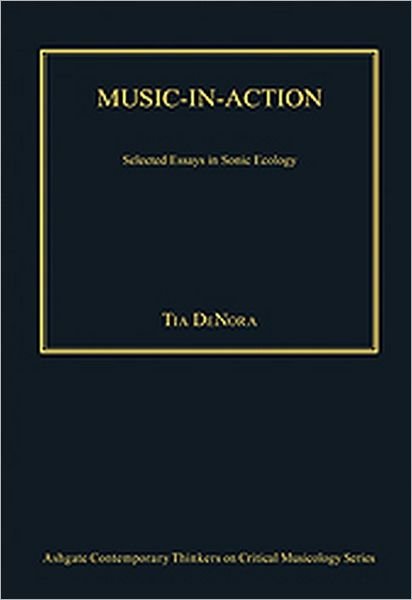 Cover for Tia DeNora · Music-in-Action: Selected Essays in Sonic Ecology - Ashgate Contemporary Thinkers on Critical Musicology Series (Hardcover bog) [New edition] (2011)