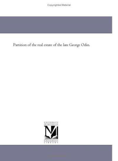 Partition of the Real Estate of the Late George Odin. - Michigan Historical Reprint Series - Books - Scholarly Publishing Office, University - 9781418192969 - August 19, 2011
