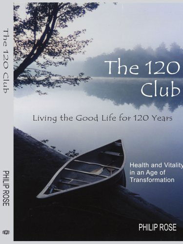 Cover for Philip Rose · The 120 Club - Living the Good Life for 120 Years: Health and Vitality in an Age of Transformation (Paperback Book) (2004)