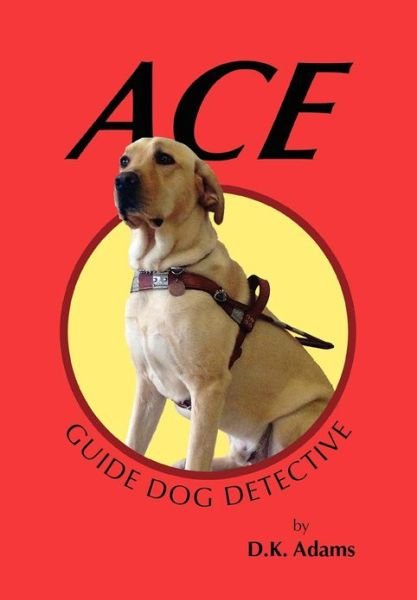 Cover for D K Adams · Ace: Guide Dog Detective (Hardcover Book) (2012)