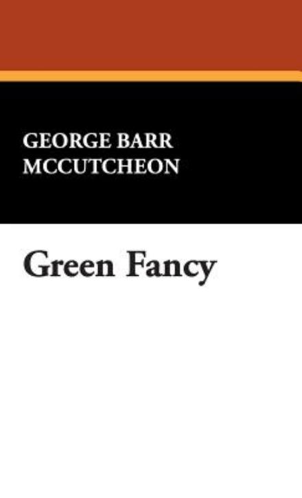 Cover for George Barr Mccutcheon · Green Fancy (Hardcover Book) (2007)