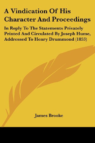 Cover for James Brooke · A Vindication of His Character and Proceedings: in Reply to the Statements Privately Printed and Circulated by Joseph Hume, Addressed to Henry Drummond (1853) (Paperback Book) (2008)