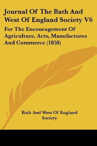 Cover for Bath and West of England Society · Journal of the Bath and West of England Society V6: for the Encouragement of Agriculture, Arts, Manufactures and Commerce (1858) (Paperback Book) (2008)