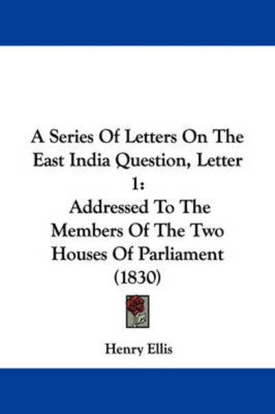 Cover for Henry Ellis · A Series of Letters on the East India Question, Letter 1: Addressed to the Members of the Two Houses of Parliament (1830) (Paperback Book) (2009)