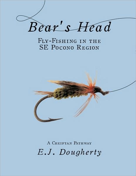 Cover for E J Dougherty · Bear's Head Fly-fishing in the Se Pocono Region: a Cheiftan Pathway (Paperback Book) (2009)